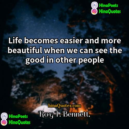 Roy T Bennett Quotes | Life becomes easier and more beautiful when